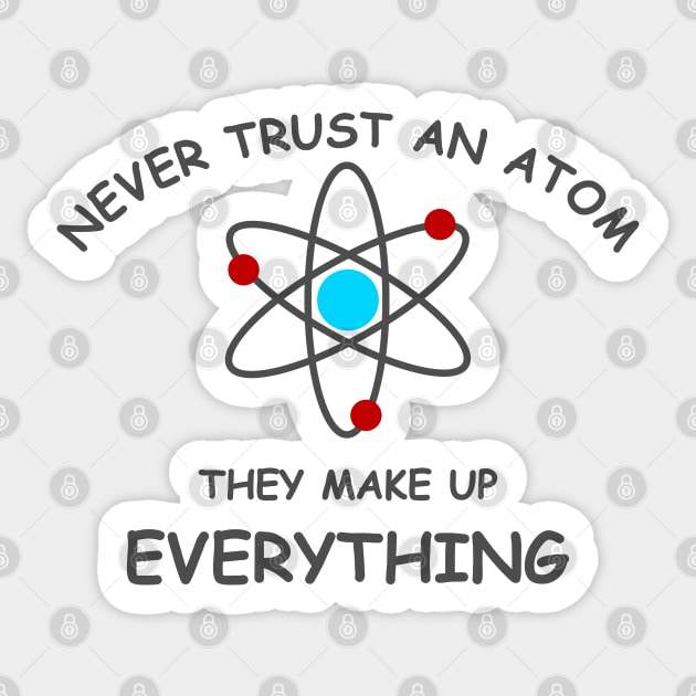 Never trust an atom, they make up everything Sticker by Fibre Grease